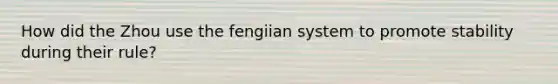 How did the Zhou use the fengiian system to promote stability during their rule?