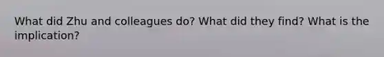 What did Zhu and colleagues do? What did they find? What is the implication?