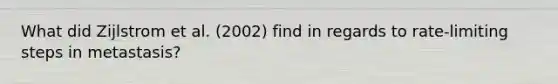 What did Zijlstrom et al. (2002) find in regards to rate-limiting steps in metastasis?