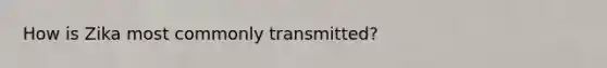 How is Zika most commonly transmitted?