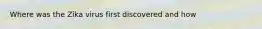 Where was the Zika virus first discovered and how
