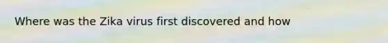 Where was the Zika virus first discovered and how