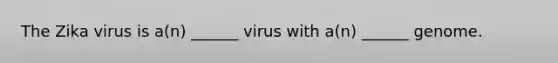 The Zika virus is a(n) ______ virus with a(n) ______ genome.