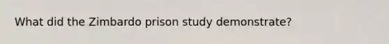 What did the Zimbardo prison study demonstrate?