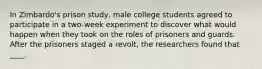 In Zimbardo's prison study, male college students agreed to participate in a two-week experiment to discover what would happen when they took on the roles of prisoners and guards. After the prisoners staged a revolt, the researchers found that ____.