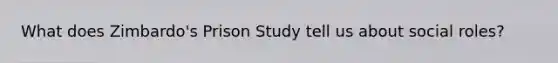 What does Zimbardo's Prison Study tell us about social roles?