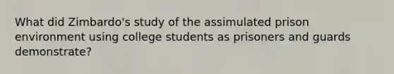 What did Zimbardo's study of the assimulated prison environment using college students as prisoners and guards demonstrate?