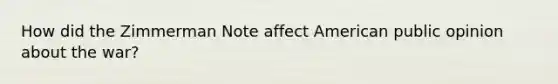 How did the Zimmerman Note affect American public opinion about the war?