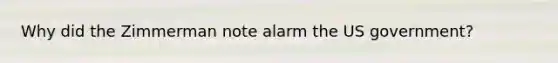 Why did the Zimmerman note alarm the US government?