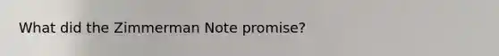 What did the Zimmerman Note promise?