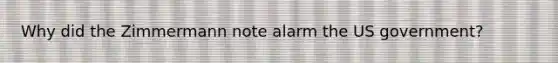 Why did the Zimmermann note alarm the US government?