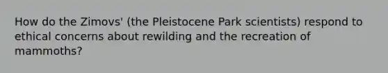 How do the Zimovs' (the Pleistocene Park scientists) respond to ethical concerns about rewilding and the recreation of mammoths?