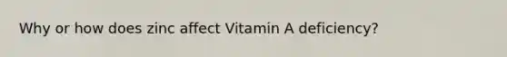 Why or how does zinc affect Vitamin A deficiency?