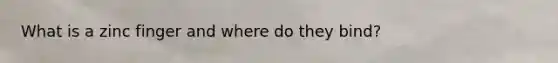 What is a zinc finger and where do they bind?