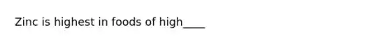 Zinc is highest in foods of high____