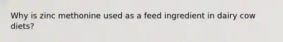 Why is zinc methonine used as a feed ingredient in dairy cow diets?