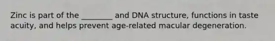 Zinc is part of the ________ and DNA structure, functions in taste acuity, and helps prevent age-related macular degeneration.