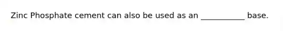 Zinc Phosphate cement can also be used as an ___________ base.
