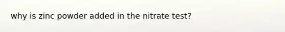 why is zinc powder added in the nitrate test?