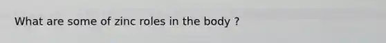 What are some of zinc roles in the body ?