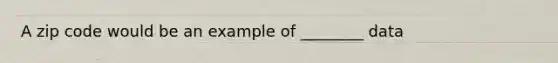 A zip code would be an example of ________ data