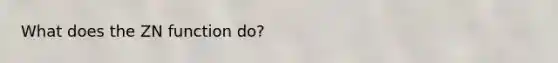 What does the ZN function do?