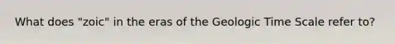 What does "zoic" in the eras of the Geologic Time Scale refer to?