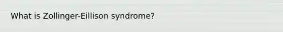 What is Zollinger-Eillison syndrome?
