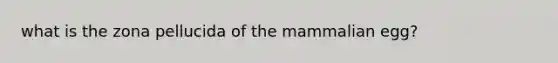 what is the zona pellucida of the mammalian egg?