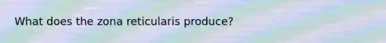 What does the zona reticularis produce?