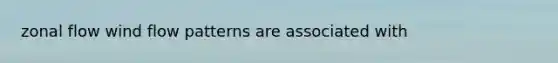 zonal flow wind flow patterns are associated with