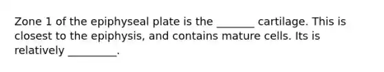 Zone 1 of the epiphyseal plate is the _______ cartilage. This is closest to the epiphysis, and contains mature cells. Its is relatively _________.