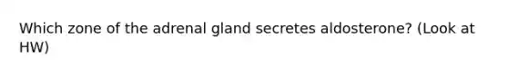 Which zone of the adrenal gland secretes aldosterone? (Look at HW)