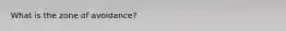 What is the zone of avoidance?