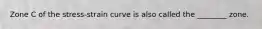 Zone C of the stress-strain curve is also called the ________ zone.