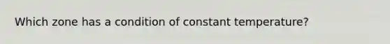 Which zone has a condition of constant temperature?