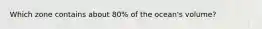Which zone contains about 80% of the ocean's volume?