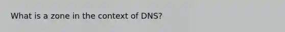 What is a zone in the context of DNS?