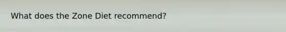 What does the Zone Diet recommend?