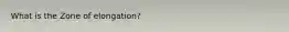 What is the Zone of elongation?