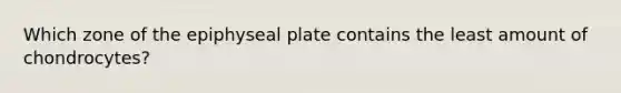 Which zone of the epiphyseal plate contains the least amount of chondrocytes?