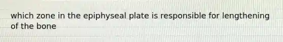 which zone in the epiphyseal plate is responsible for lengthening of the bone