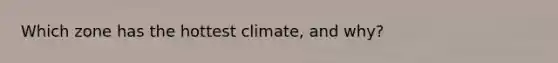 Which zone has the hottest climate, and why?