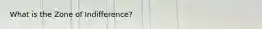 What is the Zone of Indifference?