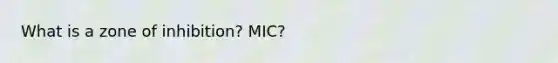 What is a zone of inhibition? MIC?