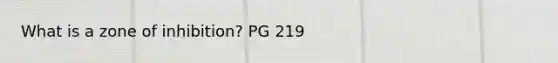 What is a zone of inhibition? PG 219