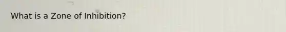 What is a Zone of Inhibition?