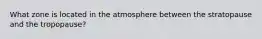 What zone is located in the atmosphere between the stratopause and the tropopause?