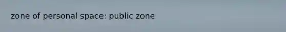 zone of personal space: public zone