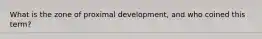 What is the zone of proximal development, and who coined this term?